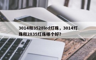 3014和3528led灯珠，3014灯珠和2835灯珠哪个好？