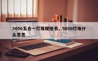 5050五合一灯珠规格书，5050灯珠什么意思