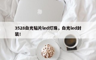 3528白光贴片led灯珠，白光led封装！