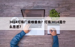 3014灯珠厂家哪里有？灯珠3014是什么意思？