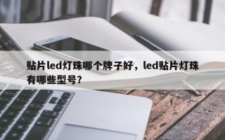 贴片led灯珠哪个牌子好，led贴片灯珠有哪些型号？