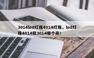3014led灯珠4014灯珠，led灯珠4014和3014哪个亮！