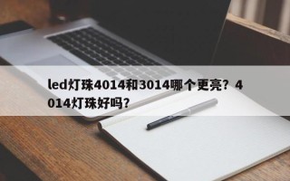 led灯珠4014和3014哪个更亮？4014灯珠好吗？