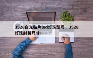 3528白光贴片led灯珠型号，3528灯珠封装尺寸！