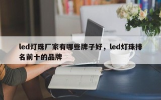 led灯珠厂家有哪些牌子好，led灯珠排名前十的品牌