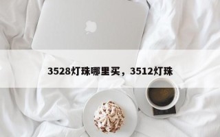 3528灯珠哪里买，3512灯珠