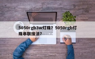 5050rgb3w灯珠？5050rgb灯珠串联接法？