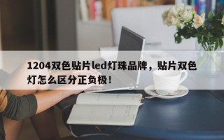 1204双色贴片led灯珠品牌，贴片双色灯怎么区分正负极！