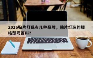 2016贴片灯珠有几种品牌，贴片灯珠的规格型号百科？