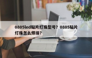 0805led贴片灯珠型号？0805贴片灯珠怎么焊接？