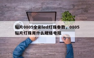 贴片0805全彩led灯珠参数，0805贴片灯珠用什么规格电阻
