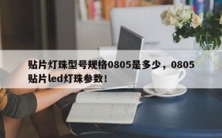 贴片灯珠型号规格0805是多少，0805贴片led灯珠参数！