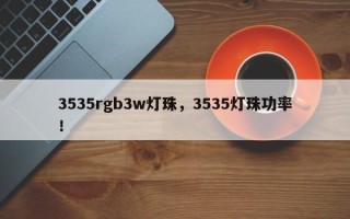 3535rgb3w灯珠，3535灯珠功率！