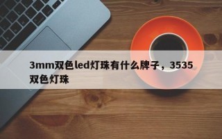 3mm双色led灯珠有什么牌子，3535双色灯珠