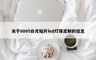 关于0805白光贴片led灯珠定制的信息