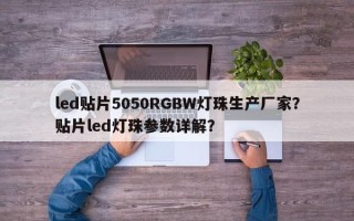 led贴片5050RGBW灯珠生产厂家？贴片led灯珠参数详解？