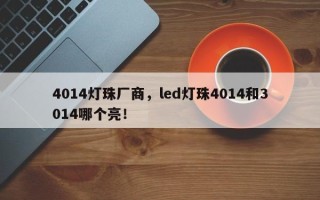 4014灯珠厂商，led灯珠4014和3014哪个亮！