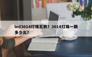 led3014灯珠瓦数？3014灯珠一颗多少瓦？