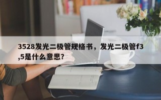 3528发光二极管规格书，发光二极管f3,5是什么意思？