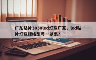 广东贴片3030led灯珠厂家，led贴片灯珠规格型号一览表？