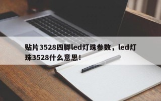 贴片3528四脚led灯珠参数，led灯珠3528什么意思！
