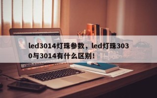 led3014灯珠参数，led灯珠3030与3014有什么区别！