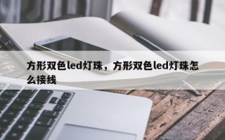 方形双色led灯珠，方形双色led灯珠怎么接线