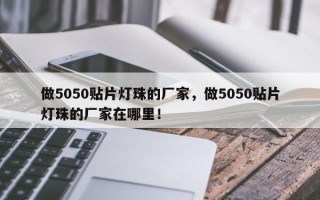 做5050贴片灯珠的厂家，做5050贴片灯珠的厂家在哪里！