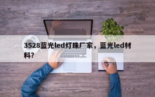 3528蓝光led灯珠厂家，蓝光led材料？