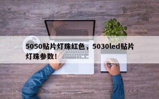 5050贴片灯珠红色，5030led贴片灯珠参数！