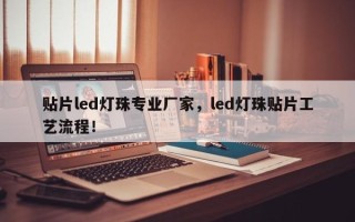 贴片led灯珠专业厂家，led灯珠贴片工艺流程！