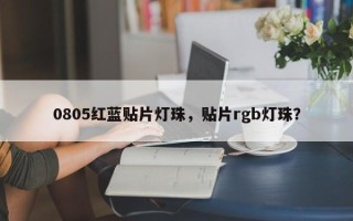 0805红蓝贴片灯珠，贴片rgb灯珠？