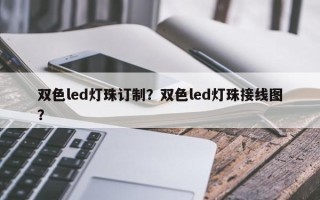 双色led灯珠订制？双色led灯珠接线图？