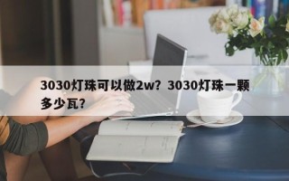 3030灯珠可以做2w？3030灯珠一颗多少瓦？