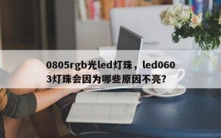 0805rgb光led灯珠，led0603灯珠会因为哪些原因不亮？
