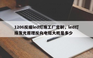 1206反编led灯珠工厂定制，led灯珠发光原理反向电阻大概是多少