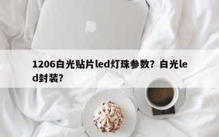 1206白光贴片led灯珠参数？白光led封装？