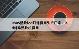 0805贴片led灯珠费用生产厂家，led灯珠贴片机费用