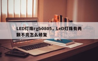 LED灯珠rgb0805，LeD灯珠有两颗不亮怎么修复