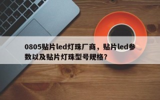 0805贴片led灯珠厂商，贴片led参数以及贴片灯珠型号规格？