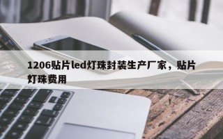 1206贴片led灯珠封装生产厂家，贴片灯珠费用
？