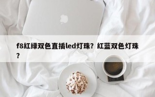 f8红绿双色直插led灯珠？红蓝双色灯珠？