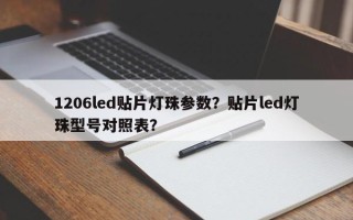 1206led贴片灯珠参数？贴片led灯珠型号对照表？