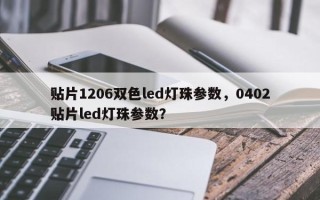贴片1206双色led灯珠参数，0402贴片led灯珠参数？
