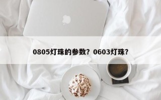 0805灯珠的参数？0603灯珠？