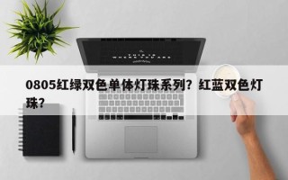 0805红绿双色单体灯珠系列？红蓝双色灯珠？