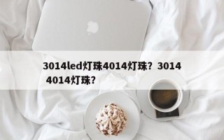 3014led灯珠4014灯珠？3014 4014灯珠？