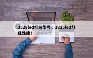 3528led灯珠型号，3825led灯珠性能？