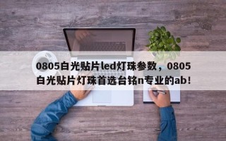 0805白光贴片led灯珠参数，0805白光贴片灯珠首选台铭n专业的ab！