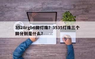 3528rgb6脚灯珠？3535灯珠三个脚分别是什么？